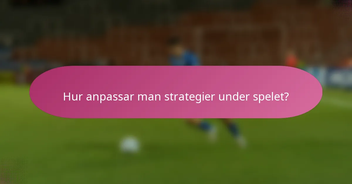 Hur anpassar man strategier under spelet?