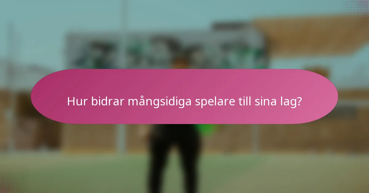 Hur bidrar mångsidiga spelare till sina lag?