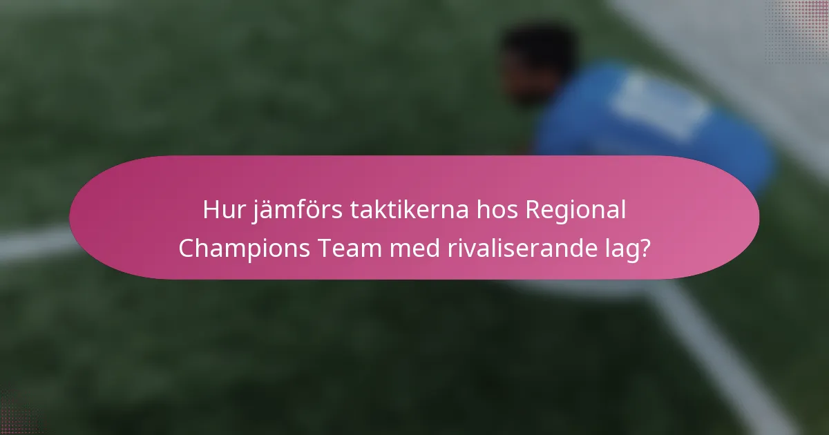 Hur jämförs taktikerna hos Regional Champions Team med rivaliserande lag?