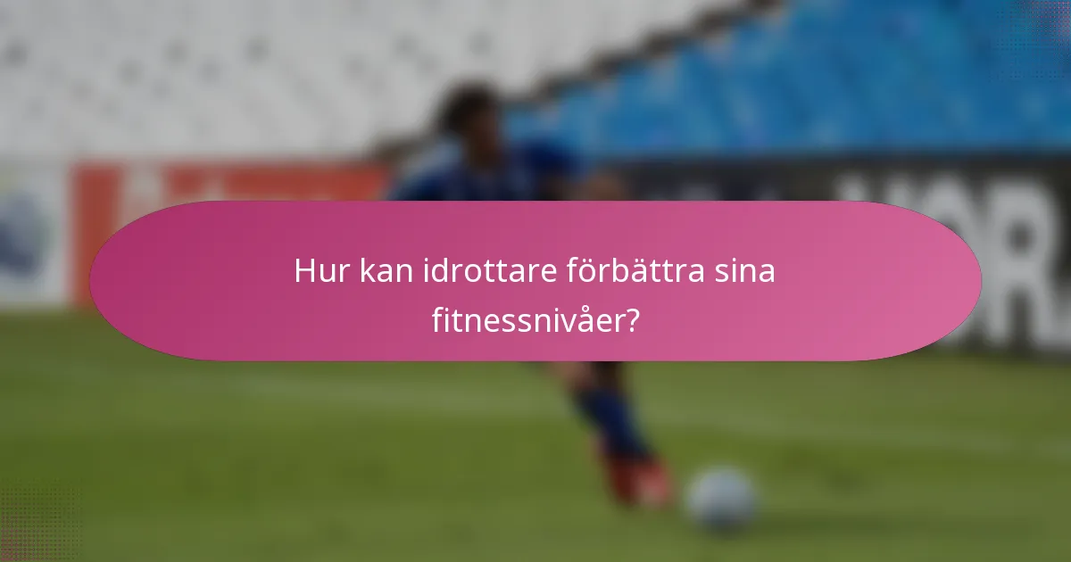 Hur kan idrottare förbättra sina fitnessnivåer?