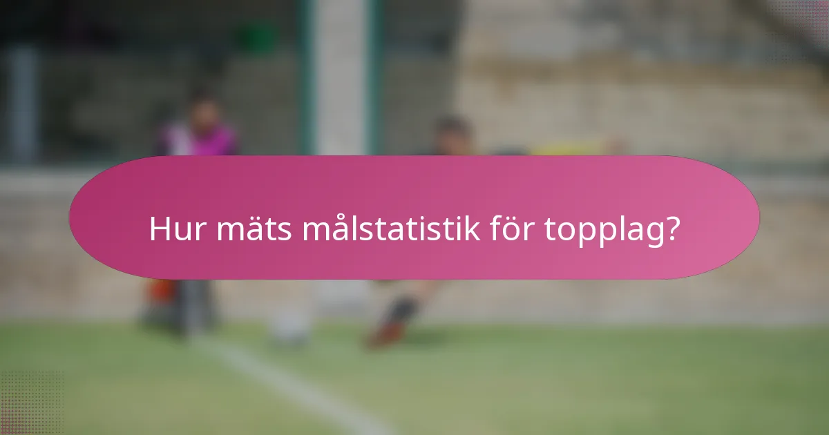 Hur mäts målstatistik för topplag?