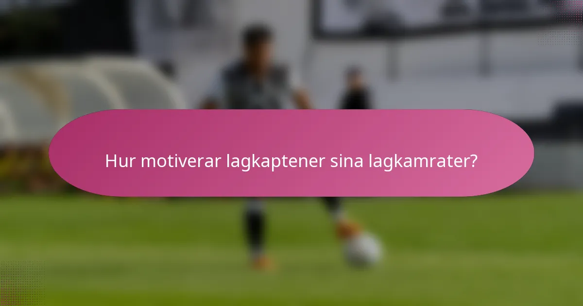 Hur motiverar lagkaptener sina lagkamrater?