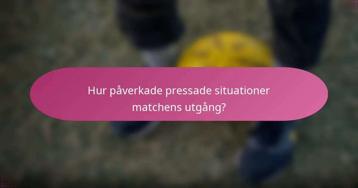 Hur påverkade pressade situationer matchens utgång?