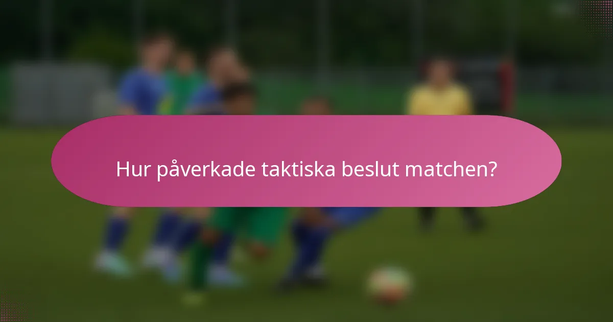 Hur påverkade taktiska beslut matchen?