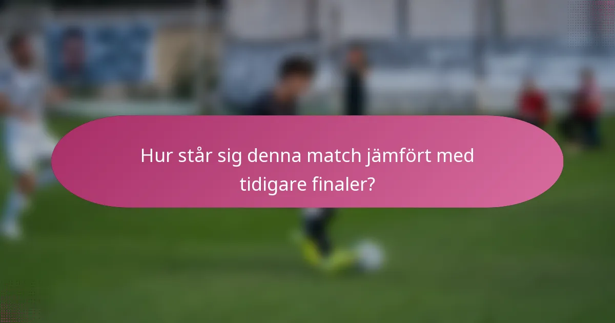 Hur står sig denna match jämfört med tidigare finaler?