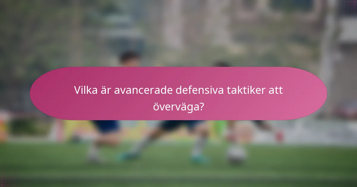 Vilka är avancerade defensiva taktiker att överväga?