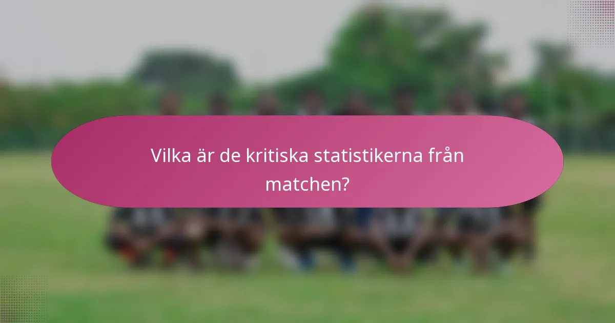 Vilka är de kritiska statistikerna från matchen?
