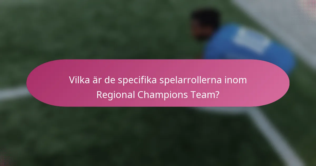Vilka är de specifika spelarrollerna inom Regional Champions Team?