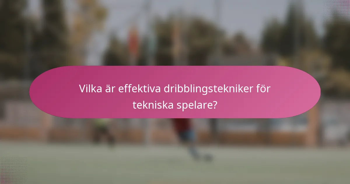 Vilka är effektiva dribblingstekniker för tekniska spelare?