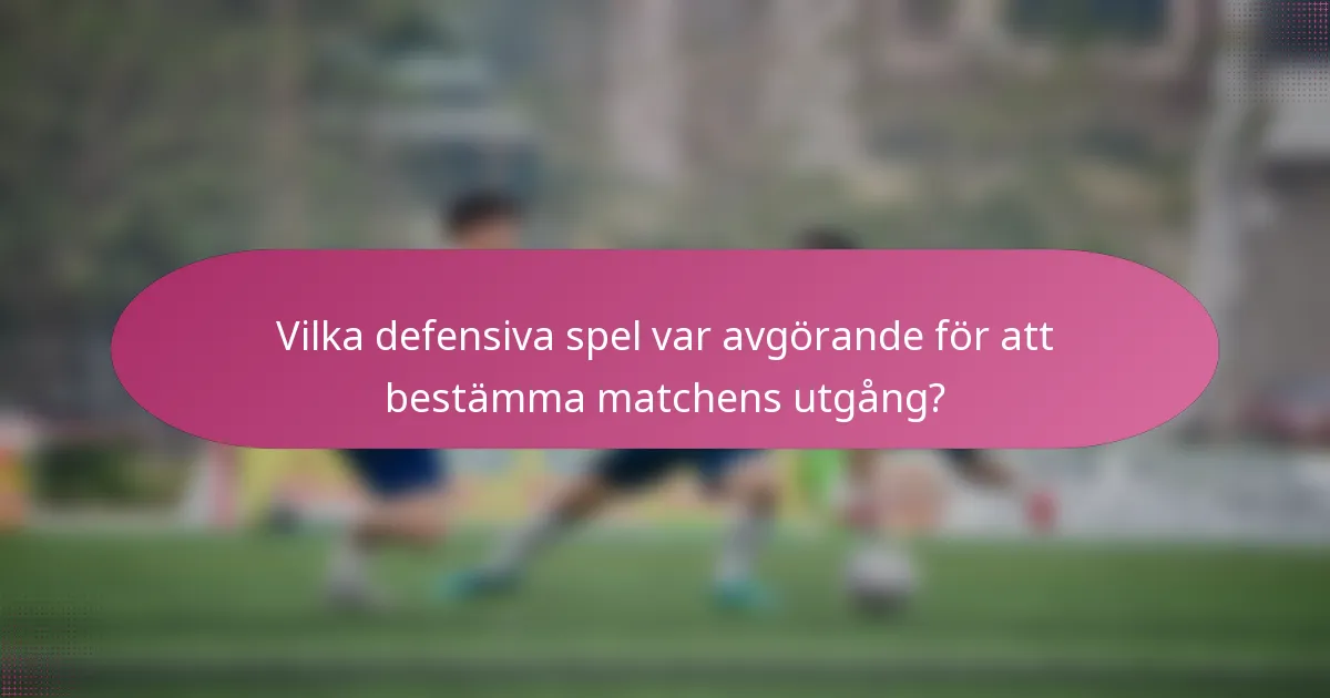 Vilka defensiva spel var avgörande för att bestämma matchens utgång?
