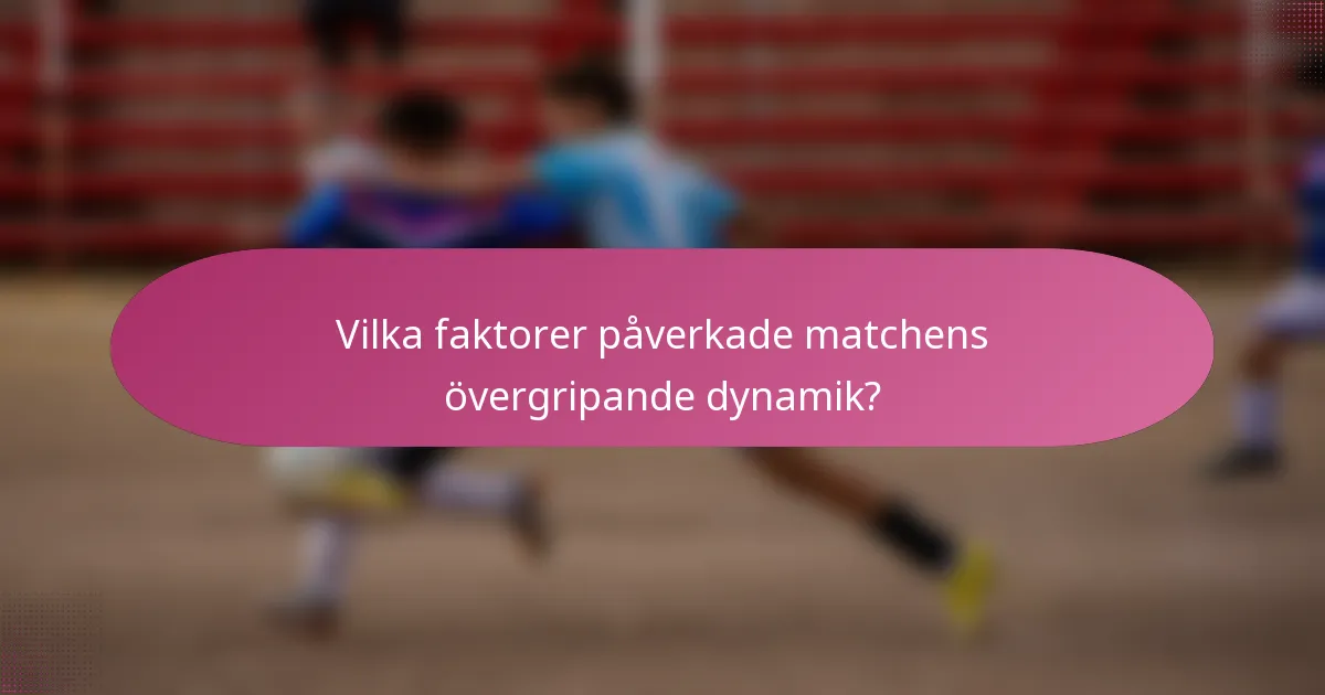 Vilka faktorer påverkade matchens övergripande dynamik?