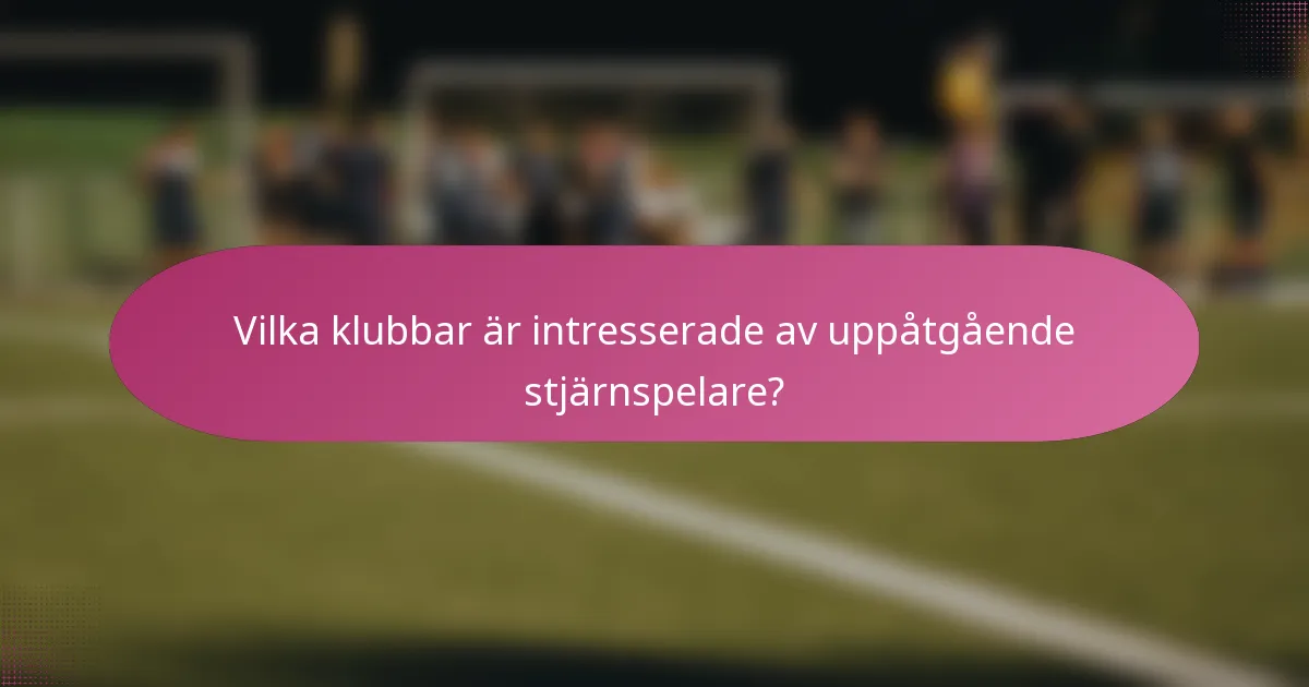 Vilka klubbar är intresserade av uppåtgående stjärnspelare?