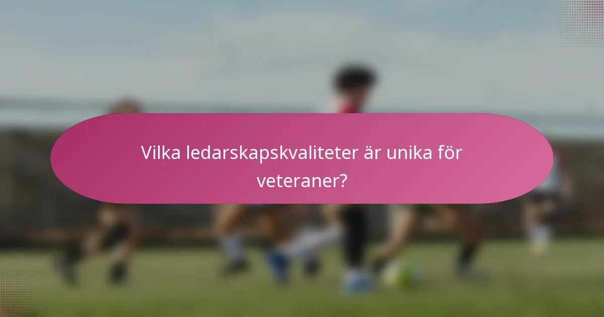 Vilka ledarskapskvaliteter är unika för veteraner?