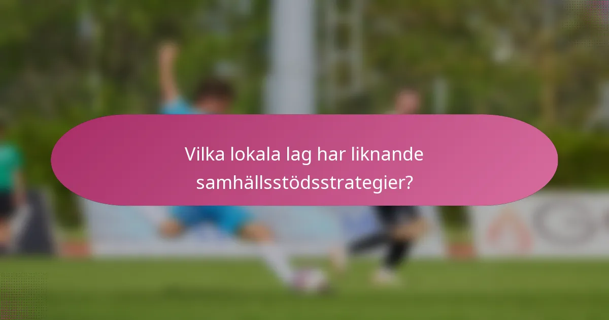 Vilka lokala lag har liknande samhällsstödsstrategier?