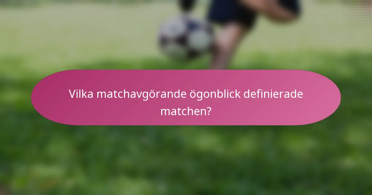 Vilka matchavgörande ögonblick definierade matchen?