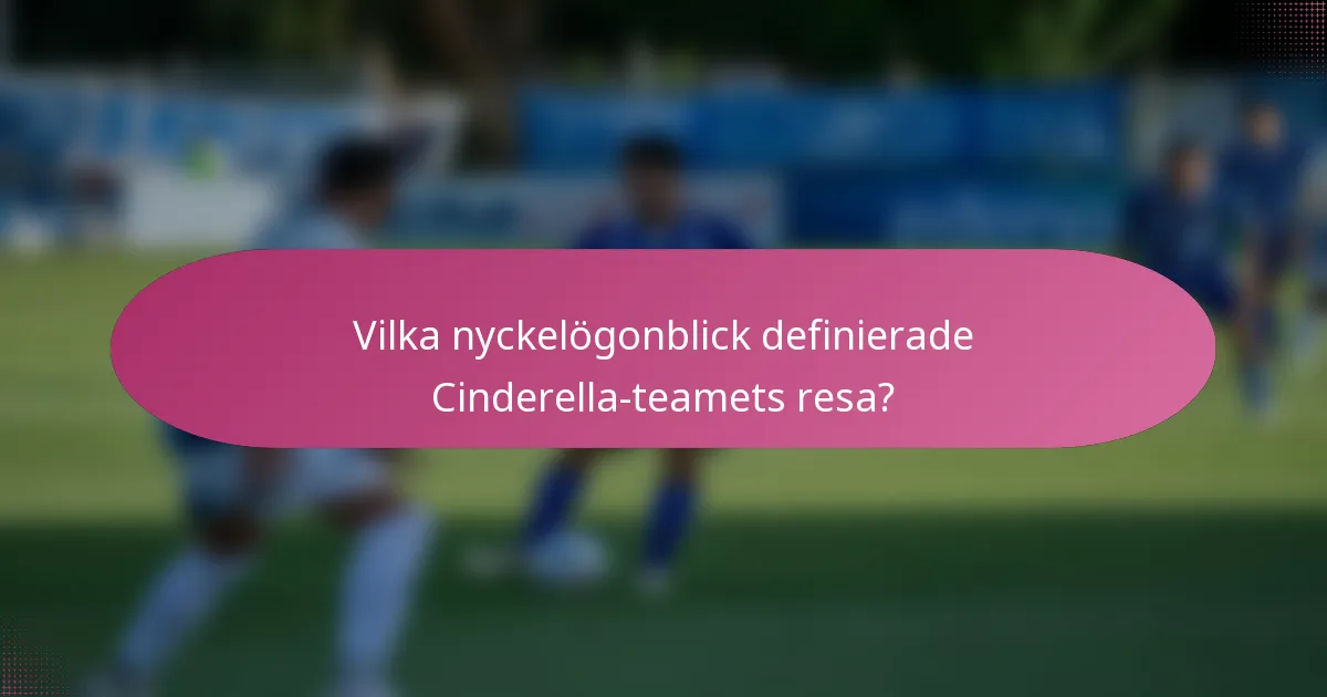 Vilka nyckelögonblick definierade Cinderella-teamets resa?
