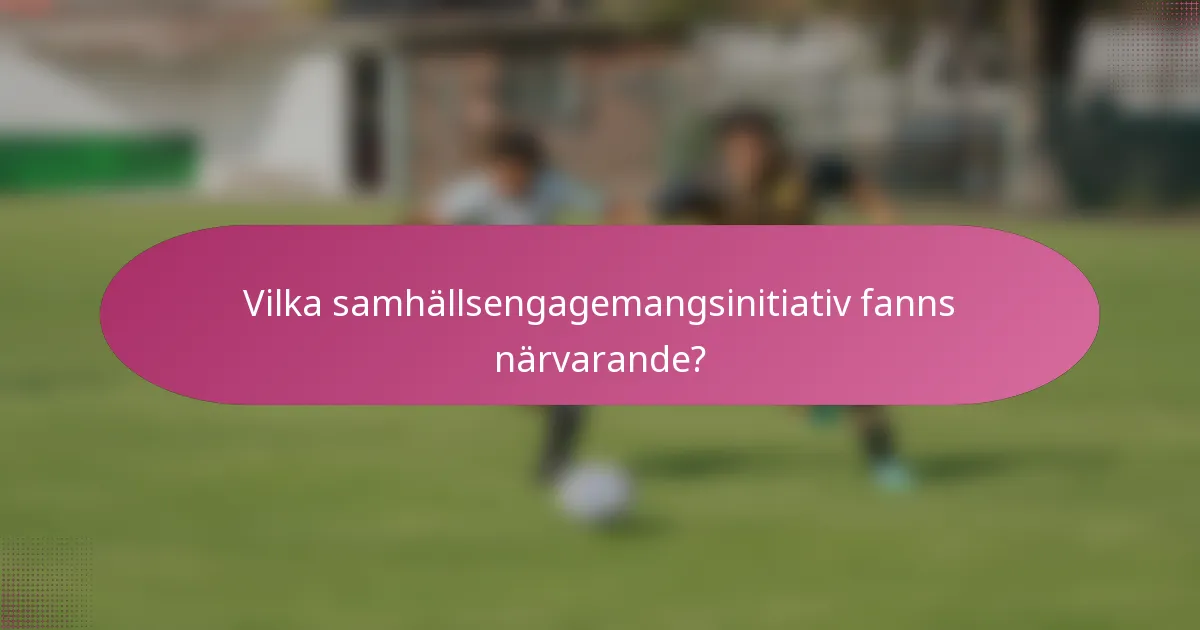 Vilka samhällsengagemangsinitiativ fanns närvarande?