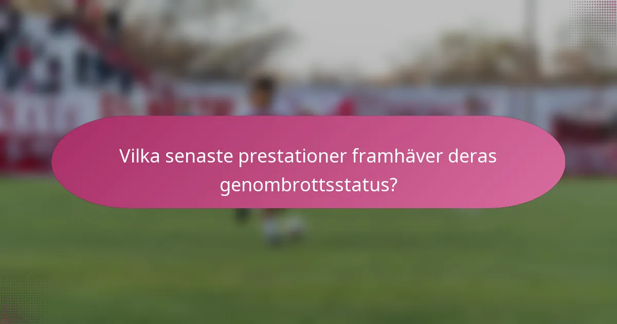Vilka senaste prestationer framhäver deras genombrottsstatus?