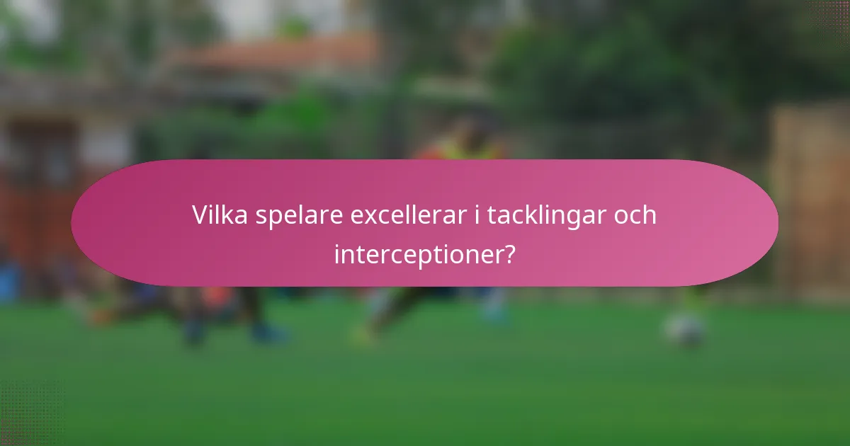 Vilka spelare excellerar i tacklingar och interceptioner?