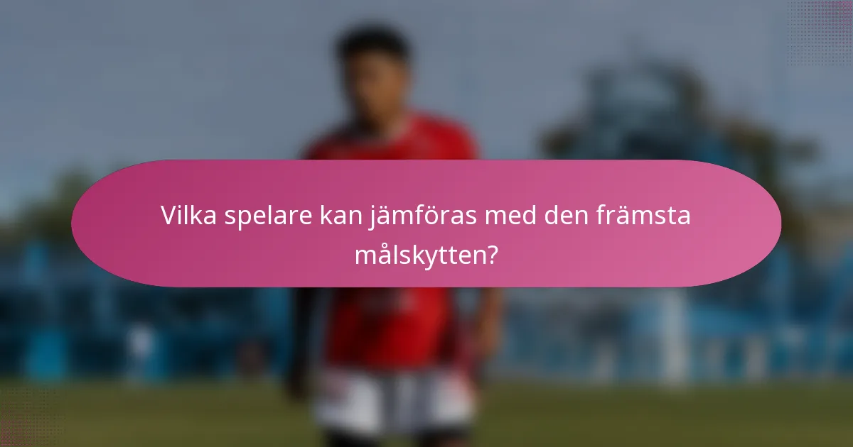 Vilka spelare kan jämföras med den främsta målskytten?