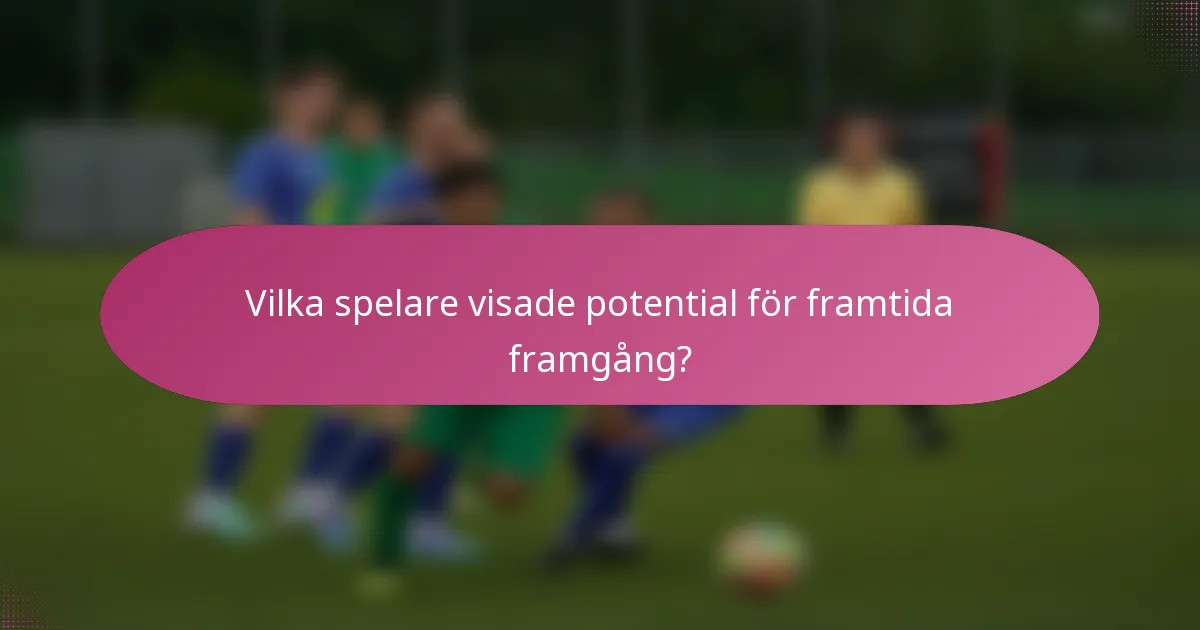 Vilka spelare visade potential för framtida framgång?