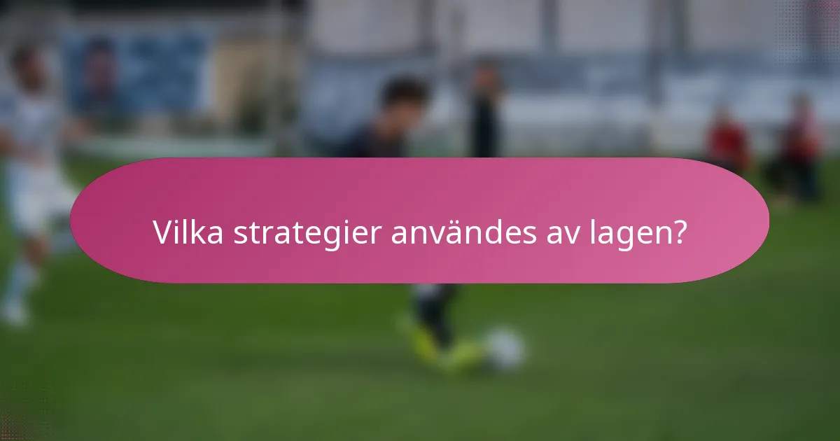Vilka strategier användes av lagen?