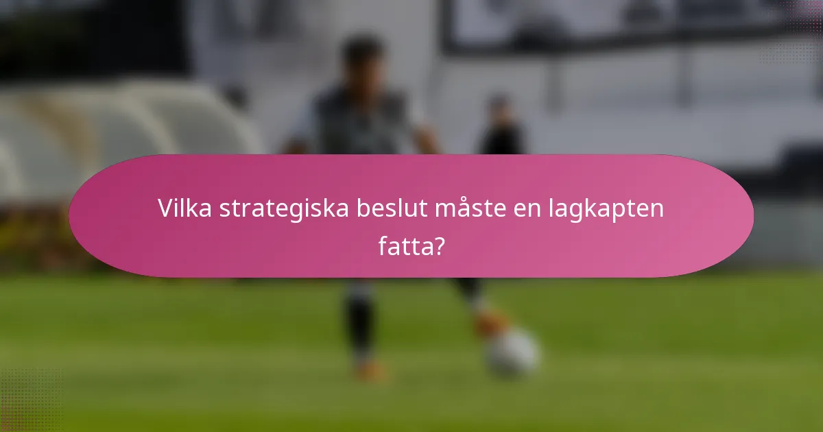 Vilka strategiska beslut måste en lagkapten fatta?