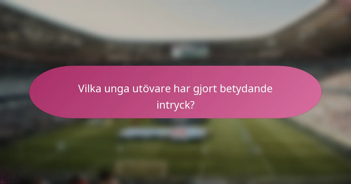 Vilka unga utövare har gjort betydande intryck?
