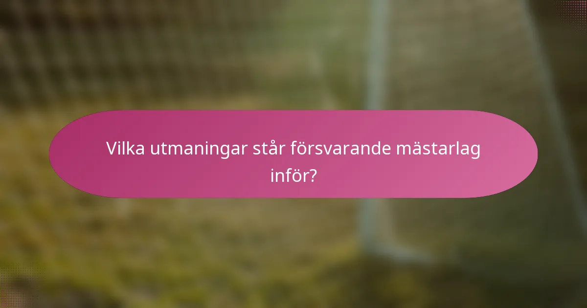 Vilka utmaningar står försvarande mästarlag inför?