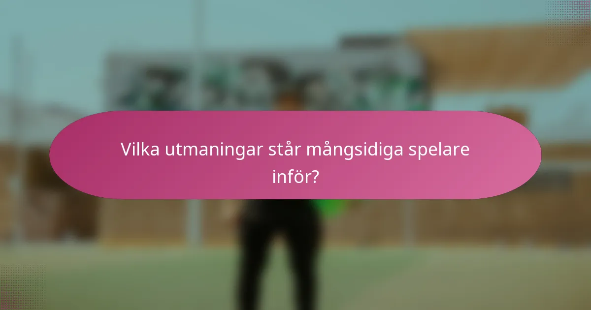 Vilka utmaningar står mångsidiga spelare inför?