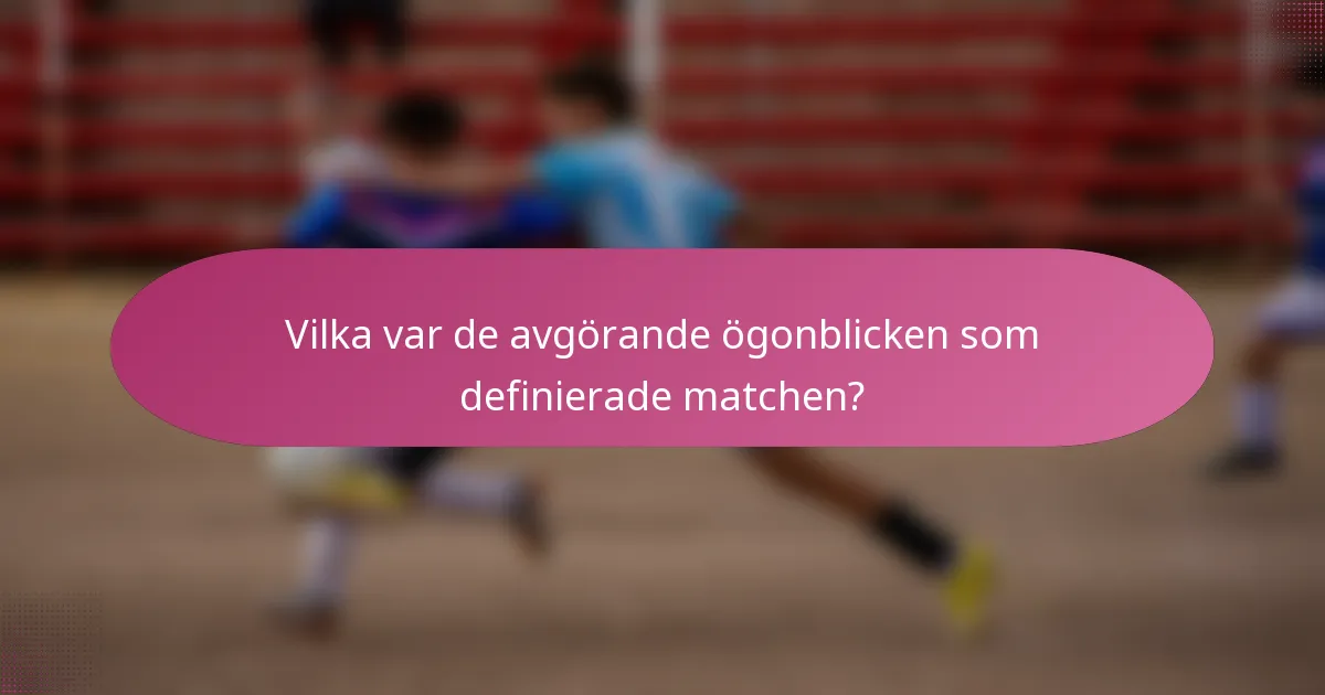 Vilka var de avgörande ögonblicken som definierade matchen?