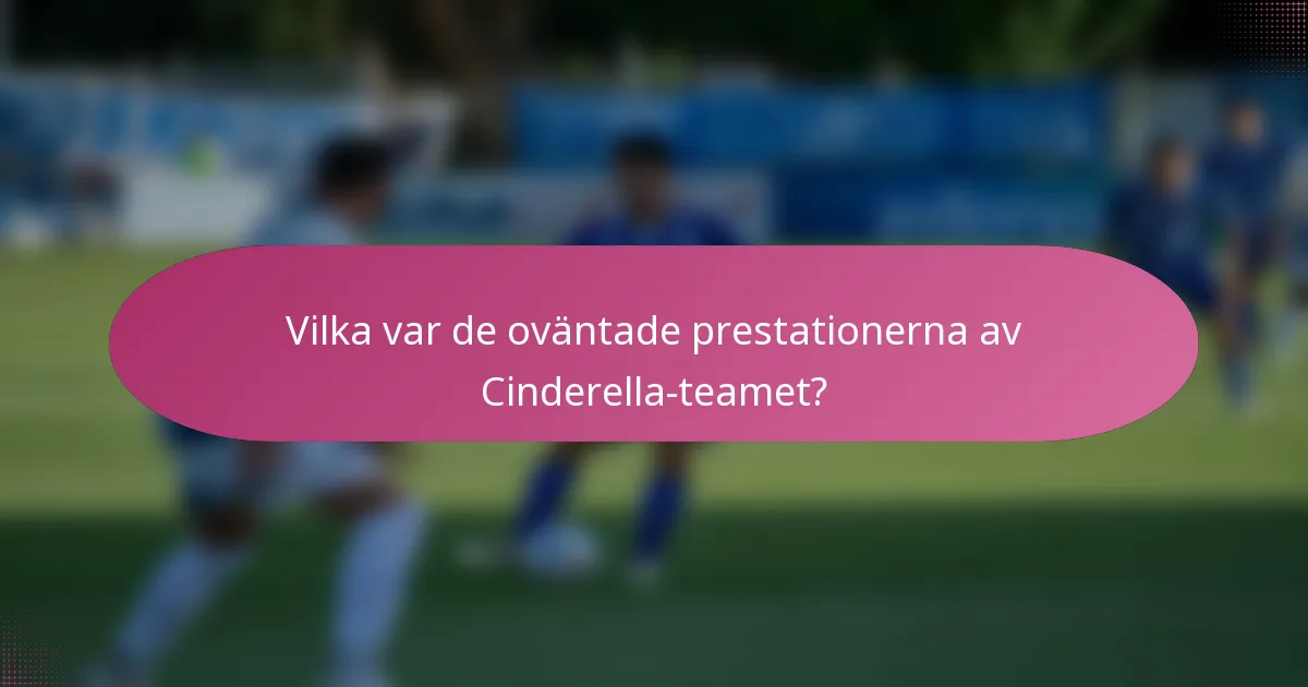 Vilka var de oväntade prestationerna av Cinderella-teamet?